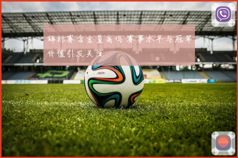 锦标赛含金量高吗 赛事水平与冠军价值引发关注