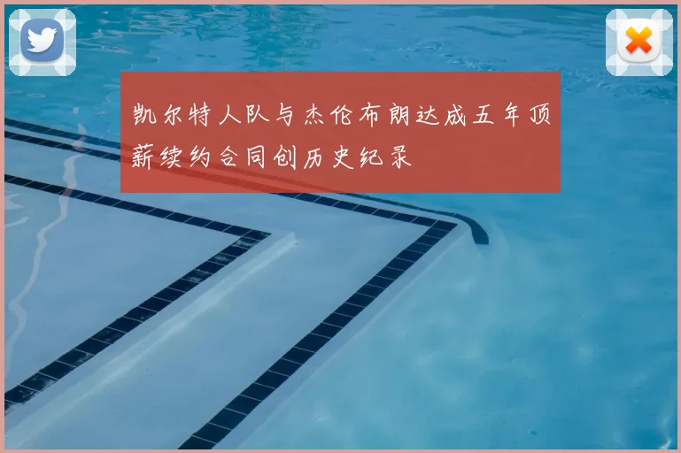 凯尔特人队与杰伦布朗达成五年顶薪续约合同创历史纪录