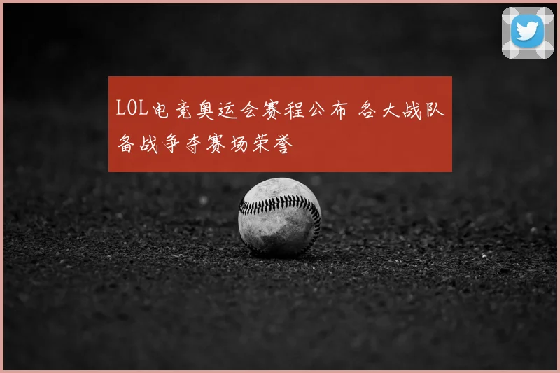 LOL电竞奥运会赛程公布 各大战队备战争夺赛场荣誉