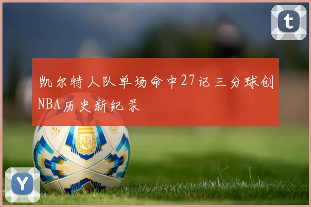 凯尔特人队单场命中27记三分球创NBA历史新纪录