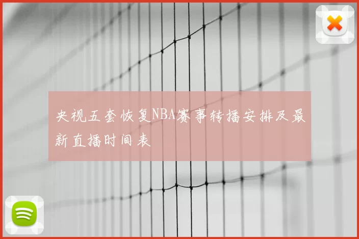 央视五套恢复NBA赛事转播安排及最新直播时间表