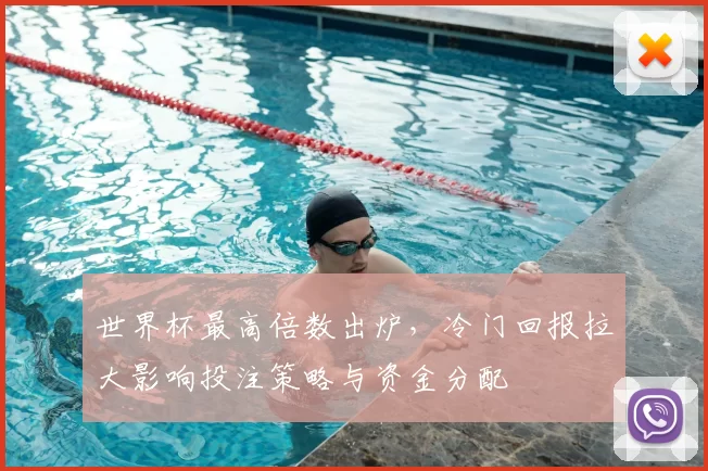 世界杯最高倍数出炉，冷门回报拉大影响投注策略与资金分配