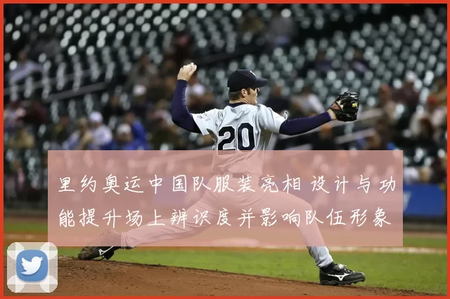 里约奥运中国队服装亮相 设计与功能提升场上辨识度并影响队伍形象